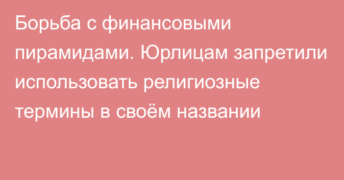 Борьба с финансовыми пирамидами. Юрлицам запретили использовать религиозные термины в своём названии