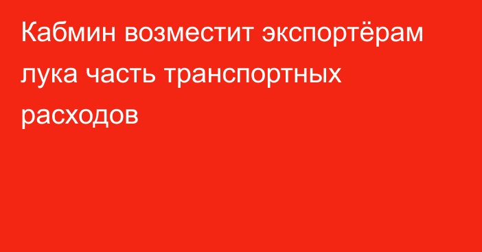 Кабмин возместит экспортёрам лука часть транспортных расходов