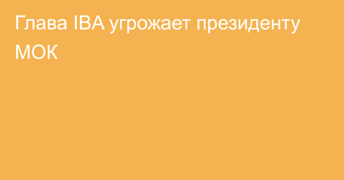 Глава IBA угрожает президенту МОК