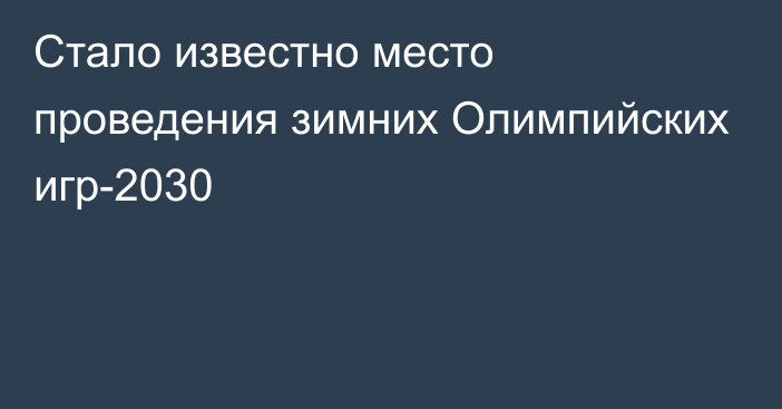 Стало известно место проведения зимних Олимпийских игр-2030