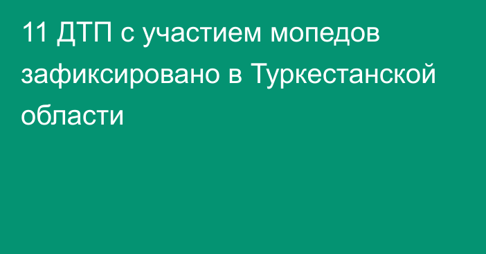 11 ДТП с участием мопедов зафиксировано в Туркестанской области