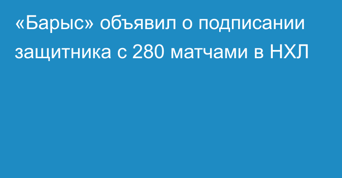 «Барыс» объявил о подписании защитника с 280 матчами в НХЛ