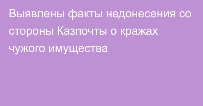 Выявлены факты недонесения со стороны Казпочты о кражах чужого имущества