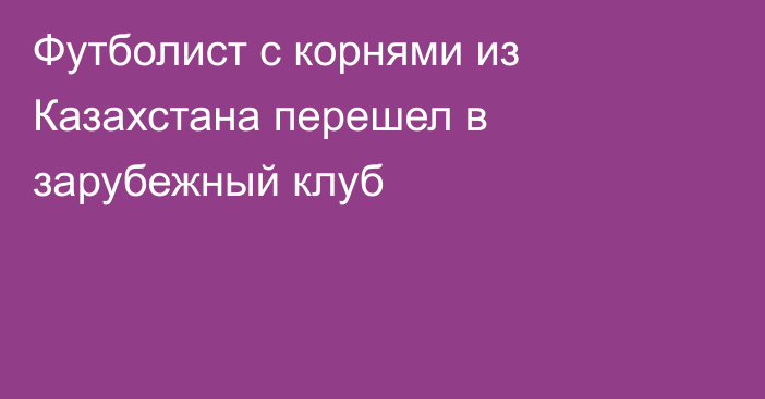 Футболист с корнями из Казахстана перешел в зарубежный клуб