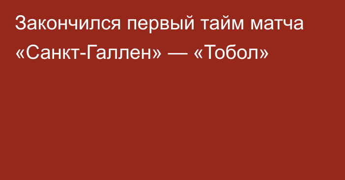 Закончился первый тайм матча «Санкт-Галлен» — «Тобол»