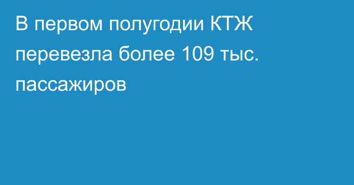 В первом полугодии КТЖ перевезла более 109 тыс. пассажиров