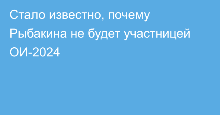 Стало известно, почему Рыбакина не будет участницей ОИ-2024