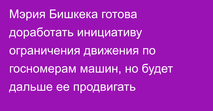 Мэрия Бишкека готова доработать инициативу ограничения движения по госномерам машин, но будет дальше ее продвигать