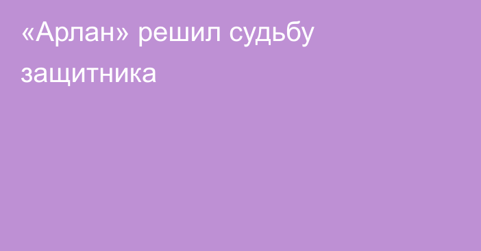 «Арлан» решил судьбу защитника