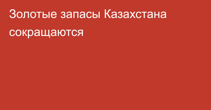 Золотые запасы Казахстана сокращаются