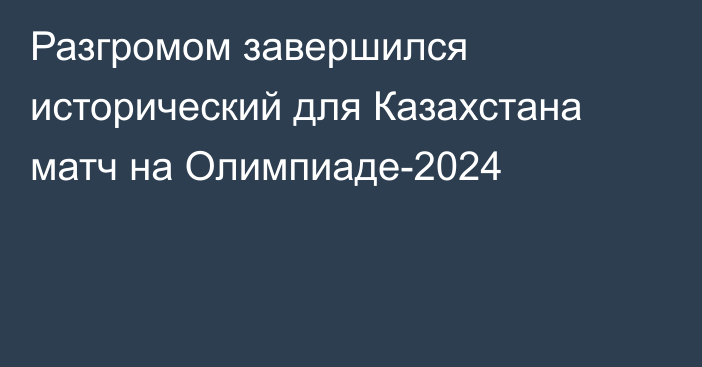 Разгромом завершился исторический для Казахстана матч на Олимпиаде-2024