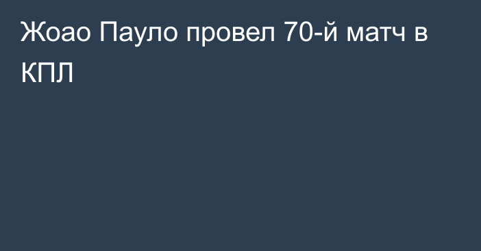 Жоао Пауло провел 70-й матч в КПЛ