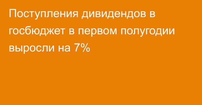 Поступления дивидендов в госбюджет в первом полугодии выросли на 7%