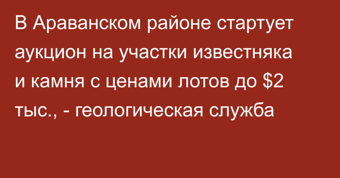 В Араванском районе стартует аукцион на участки известняка и камня с ценами лотов до $2 тыс., - геологическая служба