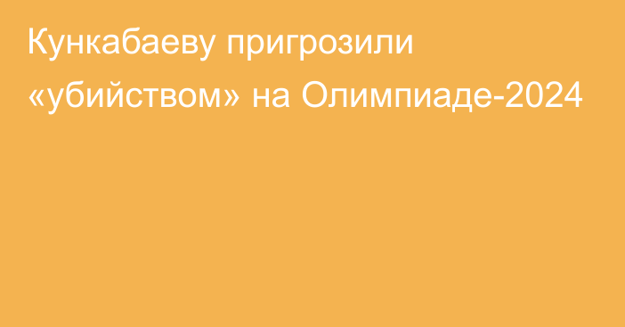 Кункабаеву пригрозили «убийством» на Олимпиаде-2024