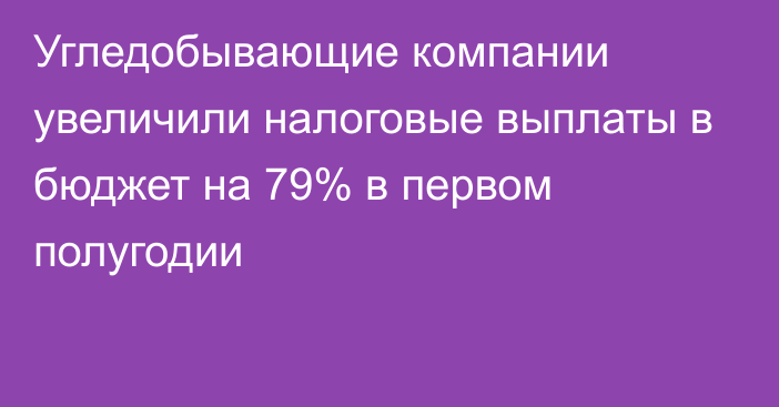 Угледобывающие компании увеличили налоговые выплаты в бюджет на 79% в первом полугодии