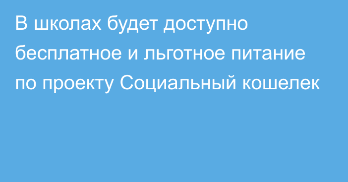 В школах будет доступно бесплатное и льготное питание по проекту Социальный кошелек