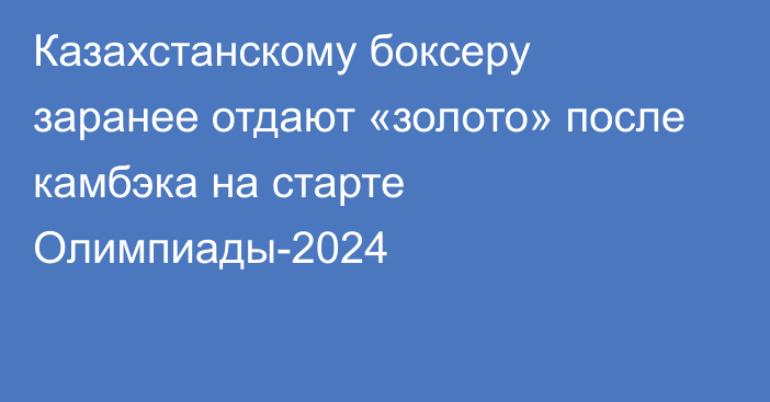 Казахстанскому боксеру заранее отдают «золото» после камбэка на старте Олимпиады-2024