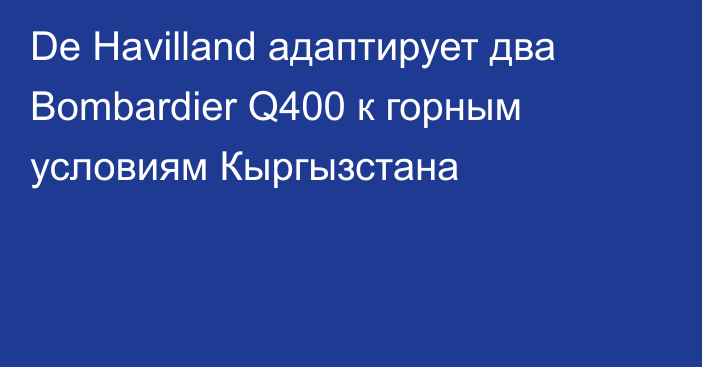 De Havilland адаптирует два Bombardier Q400 к горным условиям Кыргызстана