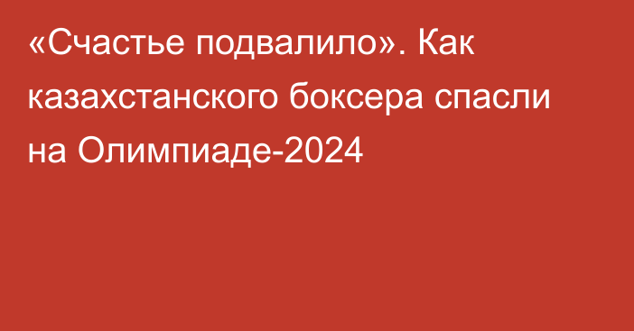 «Счастье подвалило». Как казахстанского боксера спасли на Олимпиаде-2024