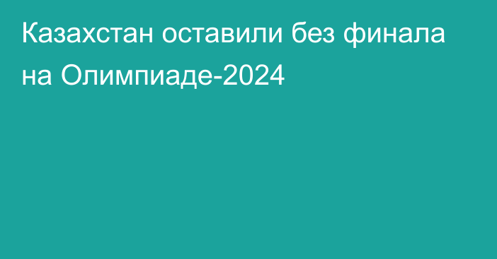 Казахстан оставили без финала на Олимпиаде-2024