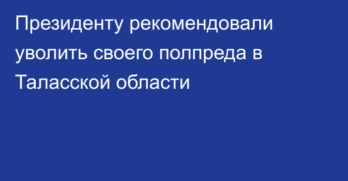 Президенту рекомендовали уволить своего полпреда в Таласской области