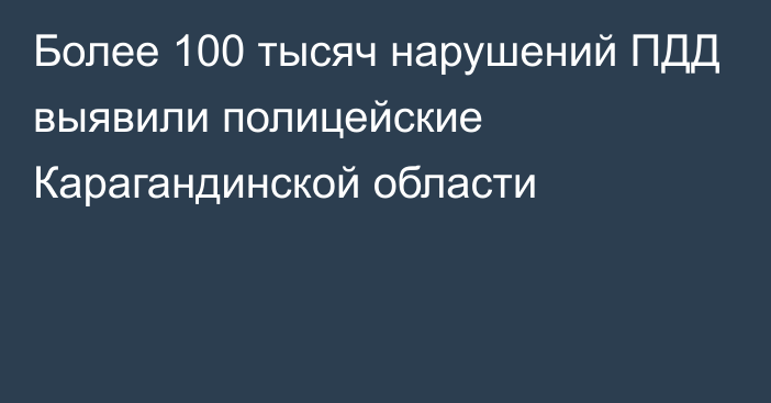 Более 100 тысяч нарушений ПДД выявили полицейские Карагандинской области