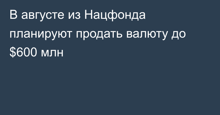 В августе из Нацфонда планируют продать валюту до $600 млн