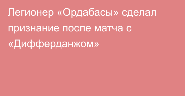 Легионер «Ордабасы» сделал признание после матча с «Дифферданжом»