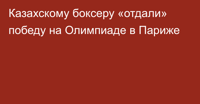 Казахскому боксеру «отдали» победу на Олимпиаде в Париже