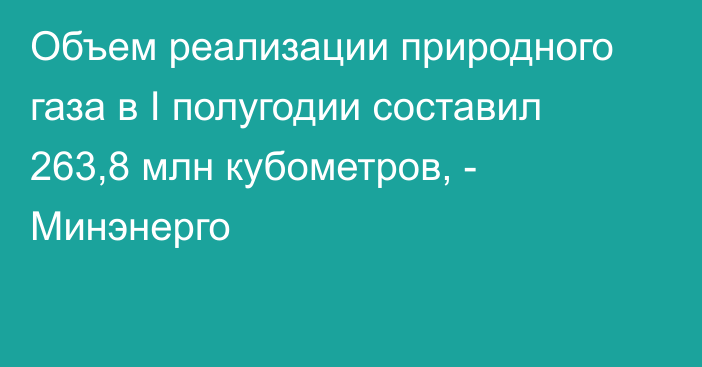 Объем реализации природного газа в I полугодии составил 263,8 млн кубометров, - Минэнерго