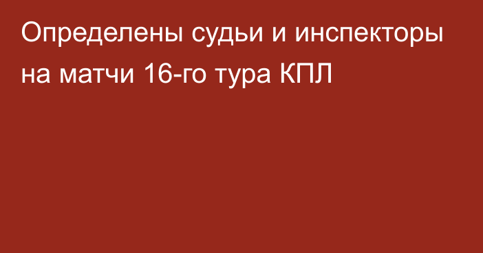 Определены судьи и инспекторы на матчи 16-го тура КПЛ