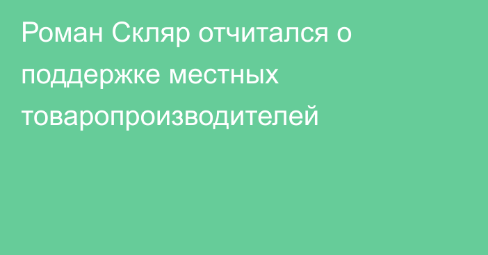 Роман Скляр отчитался о поддержке местных товаропроизводителей