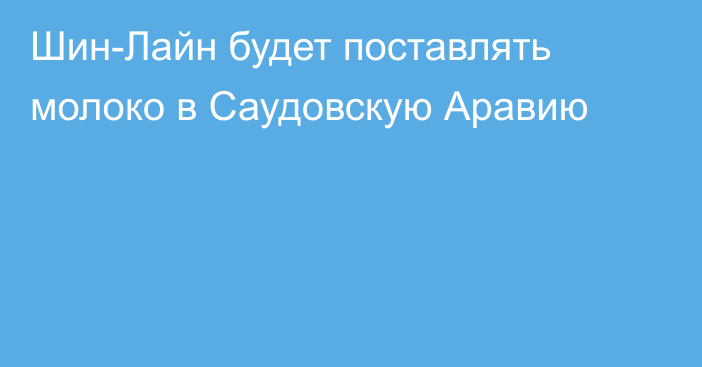 Шин-Лайн будет поставлять молоко в Саудовскую Аравию