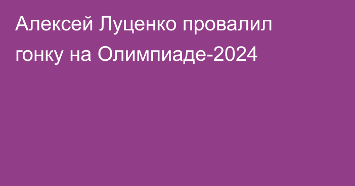 Алексей Луценко провалил гонку на Олимпиаде-2024