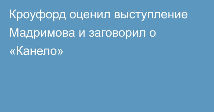 Кроуфорд оценил выступление Мадримова и заговорил о «Канело»