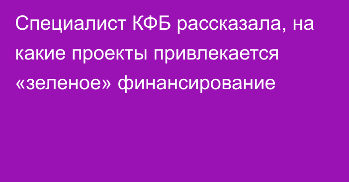 Специалист КФБ рассказала, на какие проекты привлекается «зеленое» финансирование