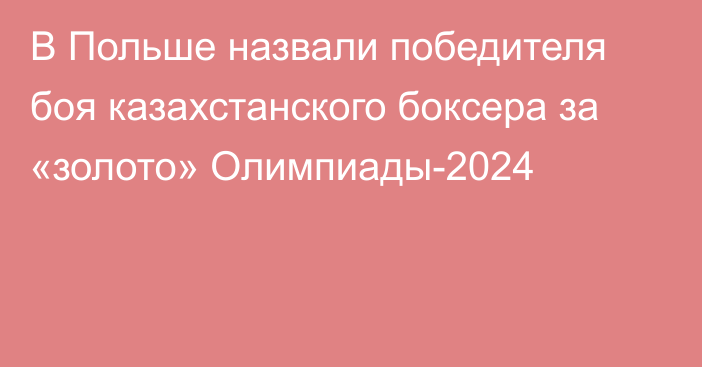 В Польше назвали победителя боя казахстанского боксера за «золото» Олимпиады-2024