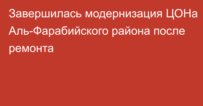 Завершилась модернизация ЦОНа  Аль-Фарабийского района после ремонта