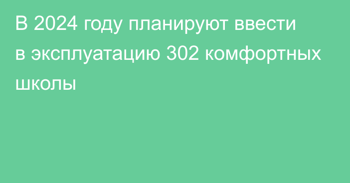 В 2024 году планируют ввести в эксплуатацию 302 комфортных школы