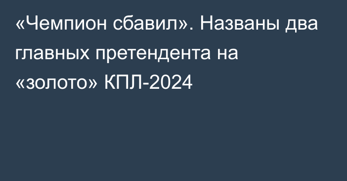 «Чемпион сбавил». Названы два главных претендента на «золото» КПЛ-2024