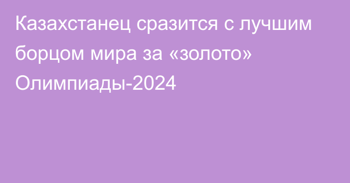 Казахстанец сразится с лучшим борцом мира за «золото» Олимпиады-2024