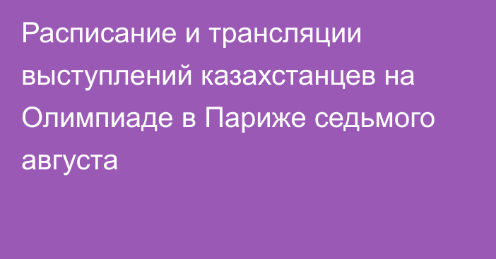 Расписание и трансляции выступлений казахстанцев на Олимпиаде в Париже седьмого августа