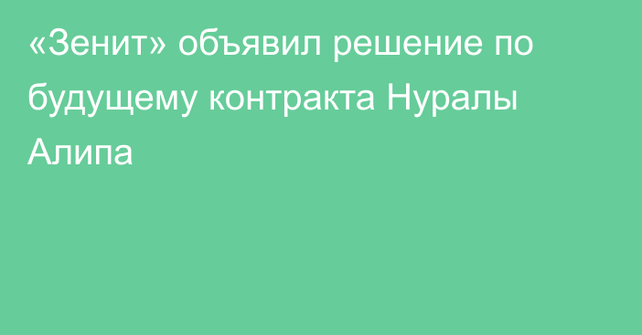 «Зенит» объявил решение по будущему контракта Нуралы Алипа