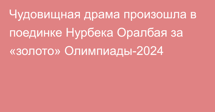 Чудовищная драма произошла в поединке Нурбека Оралбая за «золото» Олимпиады-2024