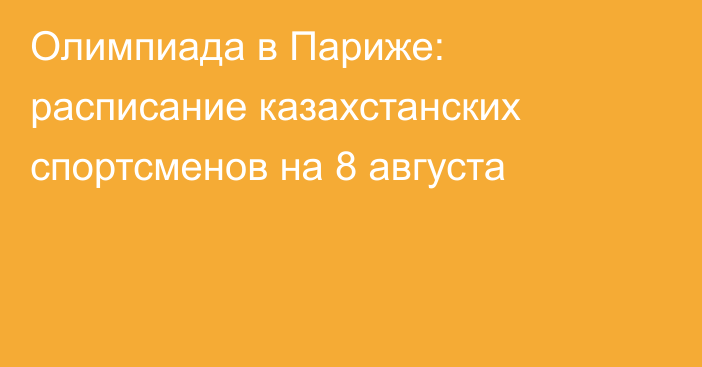 Олимпиада в Париже: расписание казахстанских спортсменов на 8 августа