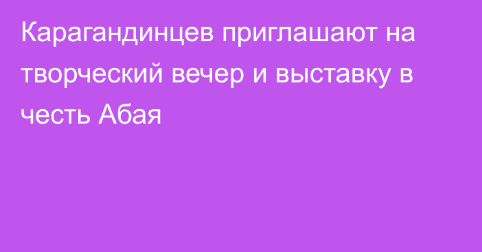 Карагандинцев приглашают на творческий вечер и выставку в честь Абая