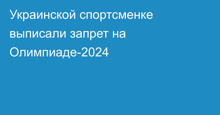 Украинской спортсменке выписали запрет на Олимпиаде-2024