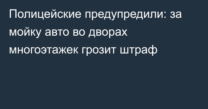 Полицейские предупредили: за мойку авто во дворах многоэтажек грозит штраф