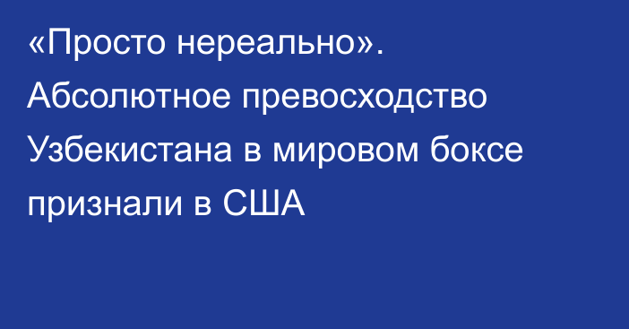 «Просто нереально». Абсолютное превосходство Узбекистана в мировом боксе признали в США